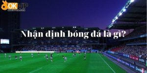 Đôi nét khái quát nhận định bóng đá là gì?